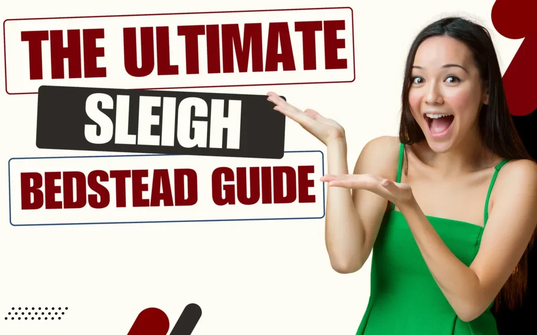 The Ultimate Sleigh Bedstead Guide