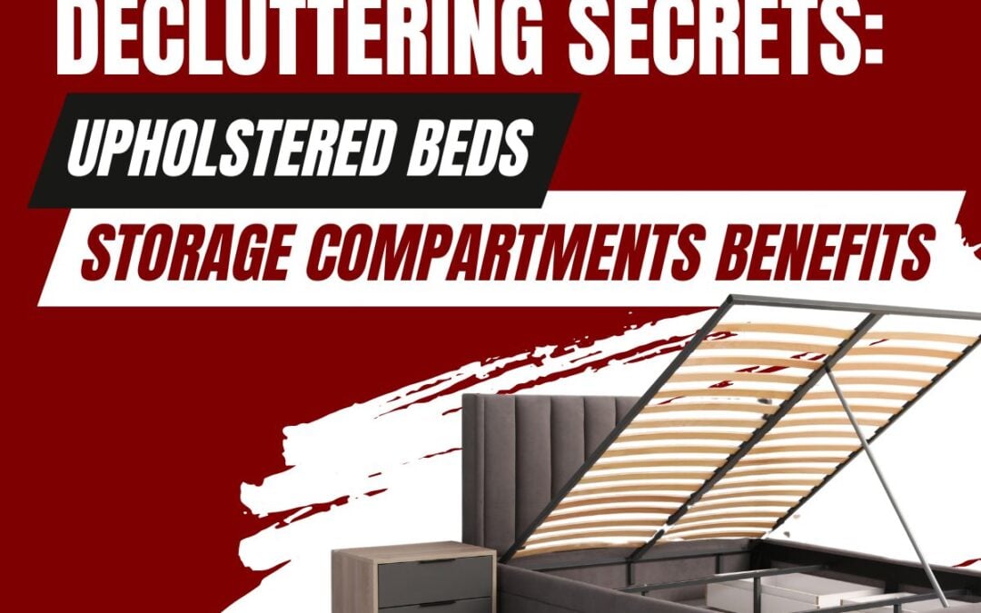 Decluttering Secrets: Upholstered Beds with Storage Compartments Benefits
