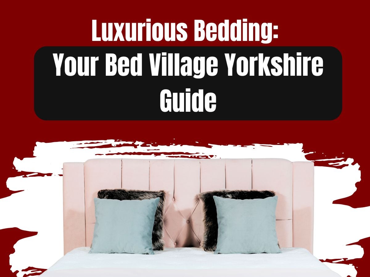 Luxurious Bedding Your Bed Village Yorkshire Guide luxurious bedding