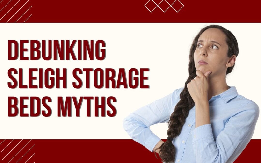 Debunking Sleigh Storage Beds Myths