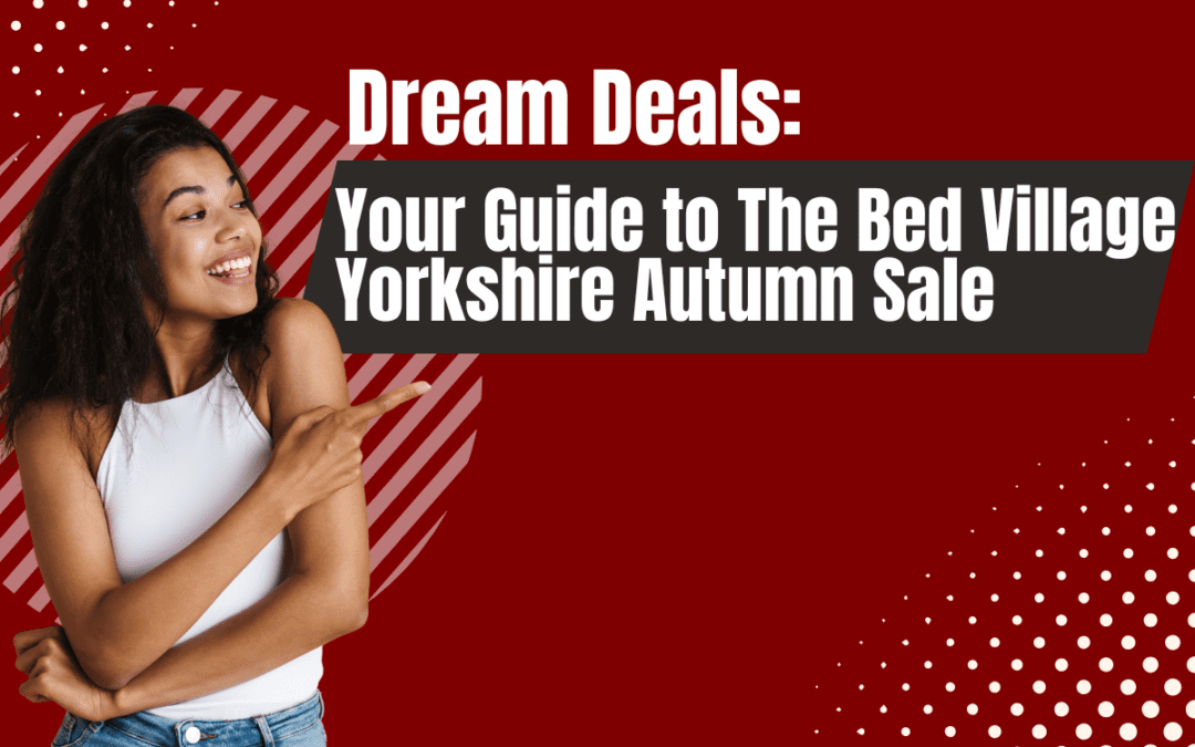 Sleep Better for Less: The Bed Village Yorkshire Autumn Sale