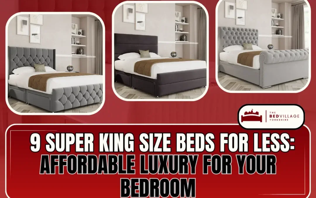 9 Budget-Friendly Super King Size Beds: Save Without Compromising Comfort