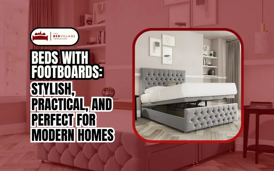 Beds with Footboards: Stylish, Practical, and Perfect for Modern Homes