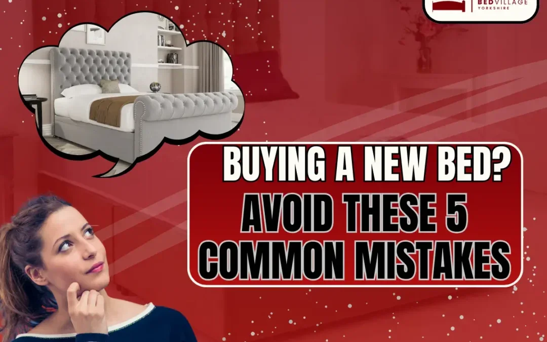 5 Common Mistakes People Make When Buying a New Bed